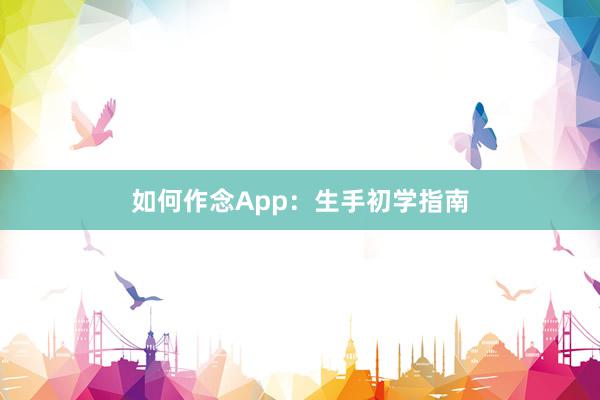 如何作念App：生手初学指南