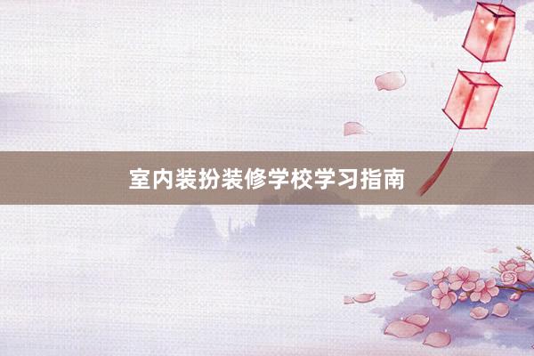室内装扮装修学校学习指南